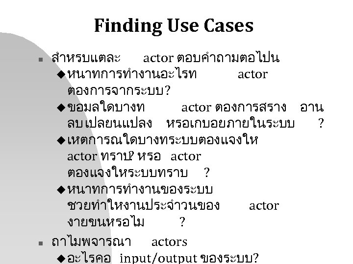 Finding Use Cases n n สำหรบแตละ actor ตอบคำถามตอไปน u หนาทการทำงานอะไรท actor ตองการจากระบบ? u ขอมลใดบางท