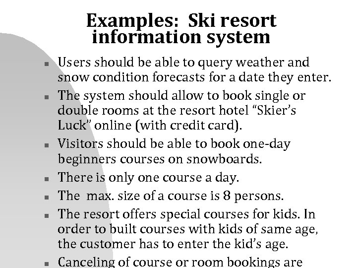 Examples: Ski resort information system n n n n Users should be able to