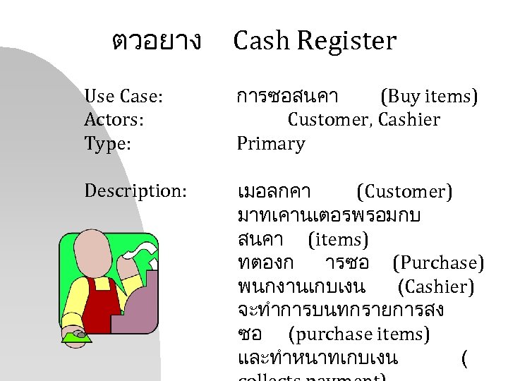 ตวอยาง Cash Register Use Case: Actors: Type: การซอสนคา (Buy items) Customer, Cashier Primary Description: