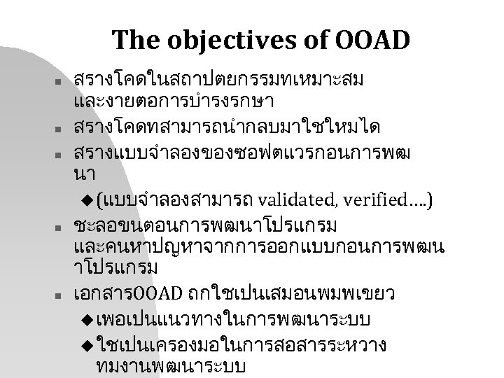 The objectives of OOAD n n n สรางโคดในสถาปตยกรรมทเหมาะสม และงายตอการบำรงรกษา สรางโคดทสามารถนำกลบมาใชใหมได สรางแบบจำลองของซอฟตแวรกอนการพฒ นา u (แบบจำลองสามารถ