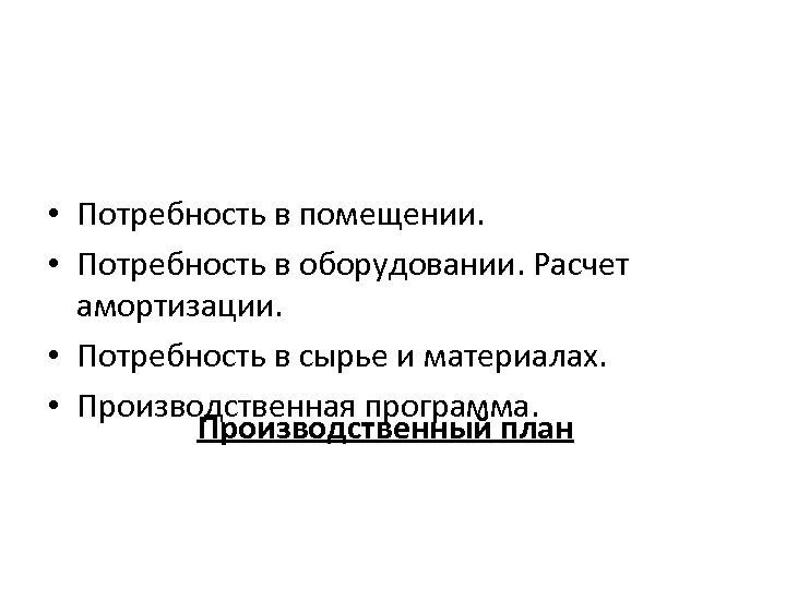  • Потребность в помещении. • Потребность в оборудовании. Расчет амортизации. • Потребность в