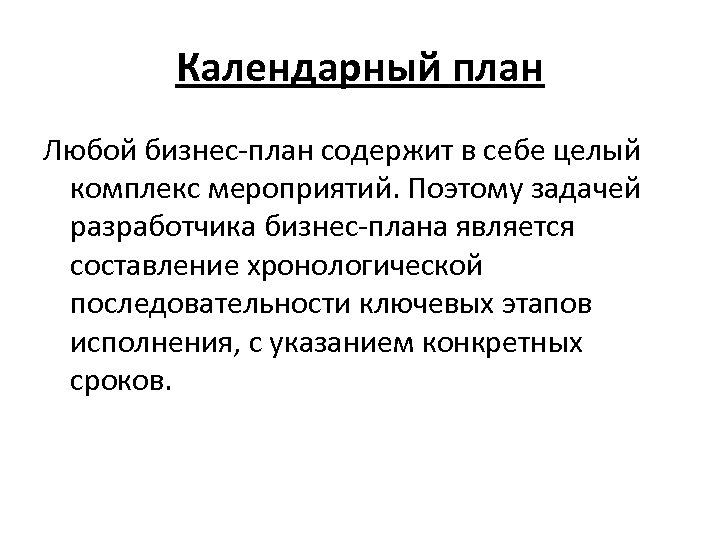 Календарный план Любой бизнес-план содержит в себе целый комплекс мероприятий. Поэтому задачей разработчика бизнес-плана