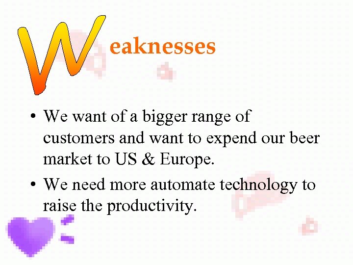 eaknesses • We want of a bigger range of customers and want to expend
