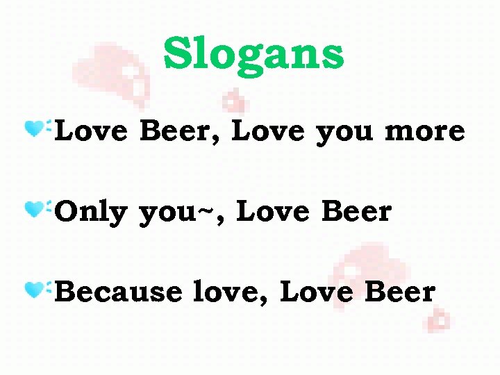 Slogans Love Beer, Love you more Only you~, Love Beer Because love, Love Beer