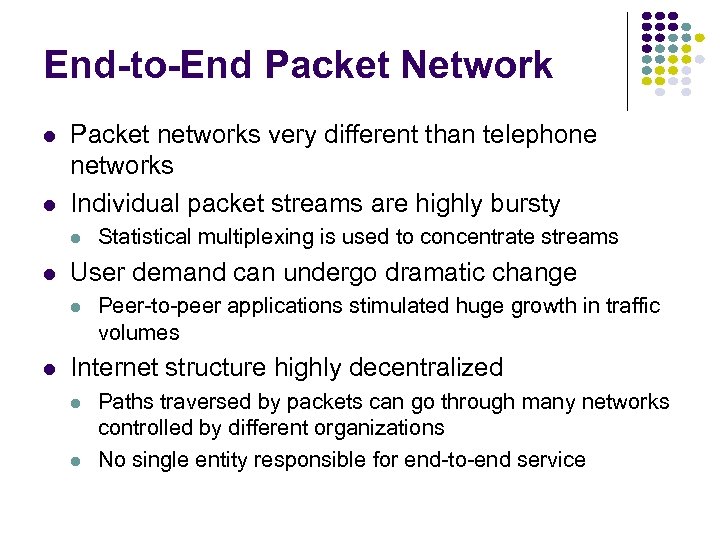 End-to-End Packet Network Packet networks very different than telephone networks Individual packet streams are