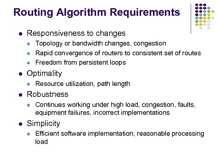 Routing Algorithm Requirements Responsiveness to changes Optimality Resource utilization, path length Robustness Topology or