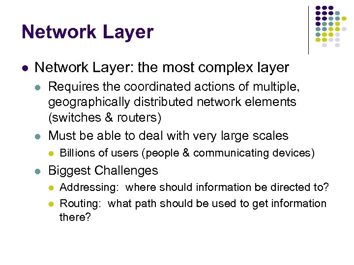 Network Layer Network Layer: the most complex layer Requires the coordinated actions of multiple,