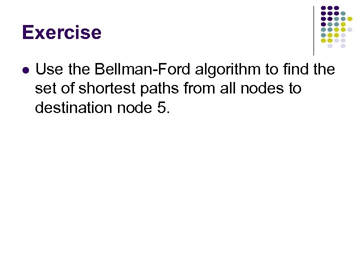 Exercise Use the Bellman-Ford algorithm to find the set of shortest paths from all