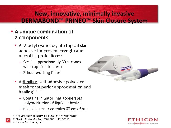 New, innovative, minimally invasive DERMABOND™ PRINEO™ Skin Closure System § A unique combination of