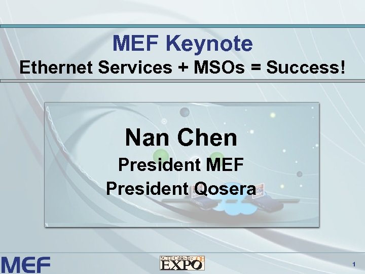 MEF Keynote Ethernet Services + MSOs = Success! Nan Chen President MEF President Qosera