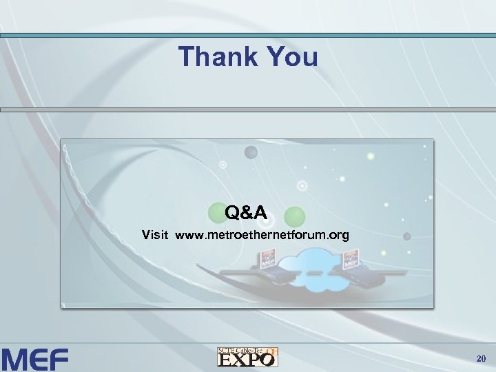 Thank You Q&A Visit www. metroethernetforum. org 20 