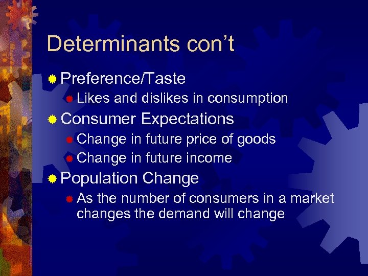 Determinants con’t ® Preference/Taste ® Likes and dislikes in consumption ® Consumer Expectations ®