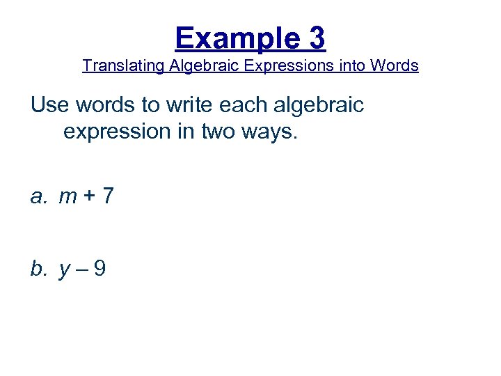 Example 3 Translating Algebraic Expressions into Words Use words to write each algebraic expression