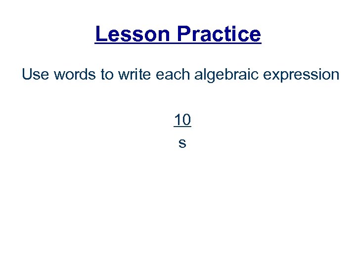 Lesson Practice Use words to write each algebraic expression 10 s 