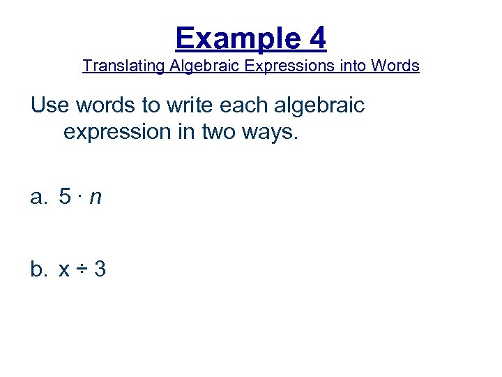 Example 4 Translating Algebraic Expressions into Words Use words to write each algebraic expression