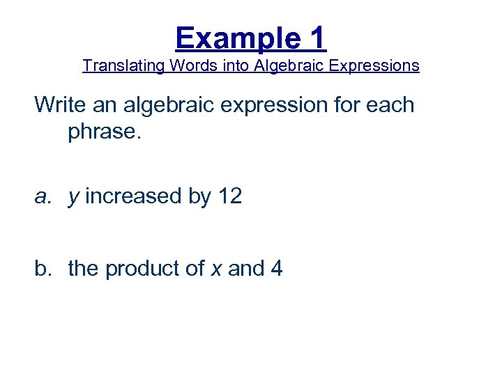 Example 1 Translating Words into Algebraic Expressions Write an algebraic expression for each phrase.