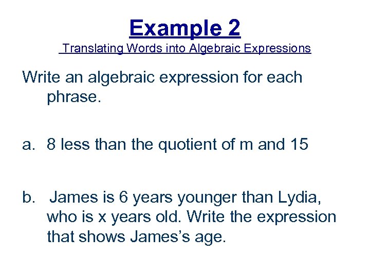 Example 2 Translating Words into Algebraic Expressions Write an algebraic expression for each phrase.