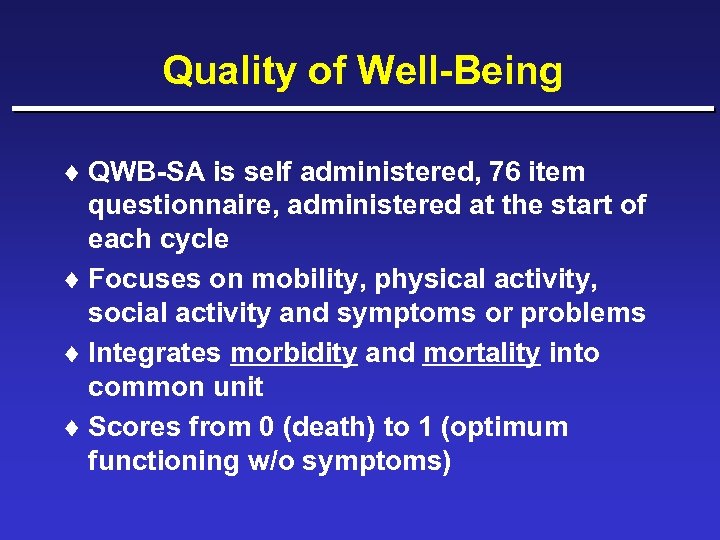 Quality of Well-Being ¨ QWB-SA is self administered, 76 item questionnaire, administered at the