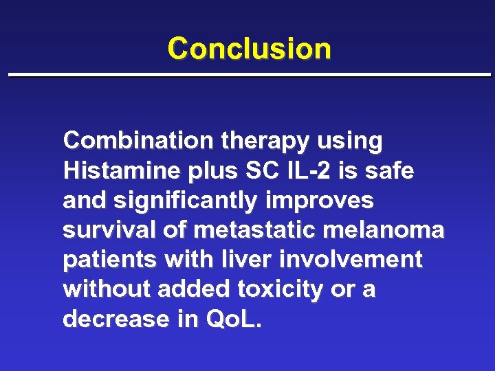 Conclusion Combination therapy using Histamine plus SC IL-2 is safe and significantly improves survival