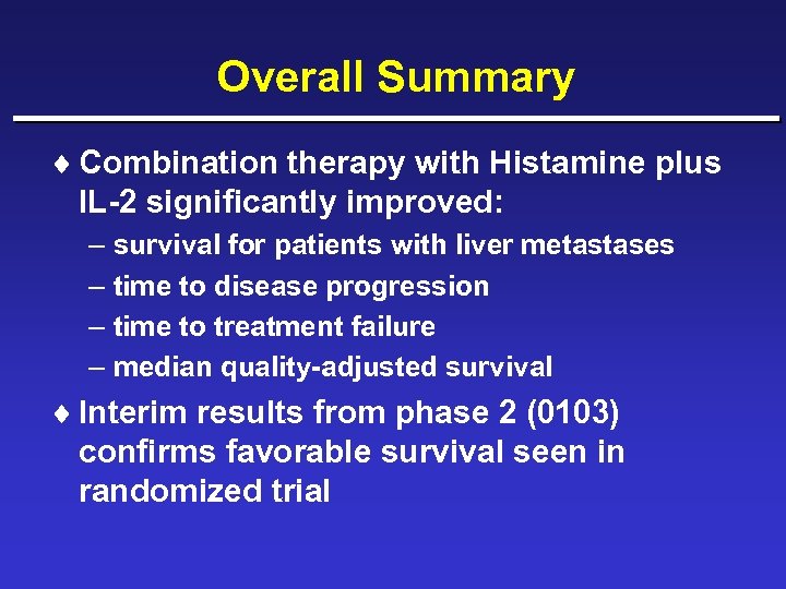 Overall Summary ¨ Combination therapy with Histamine plus IL-2 significantly improved: – survival for