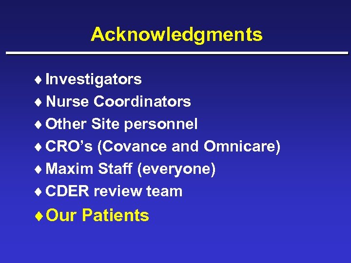 Acknowledgments ¨ Investigators ¨ Nurse Coordinators ¨ Other Site personnel ¨ CRO’s (Covance and