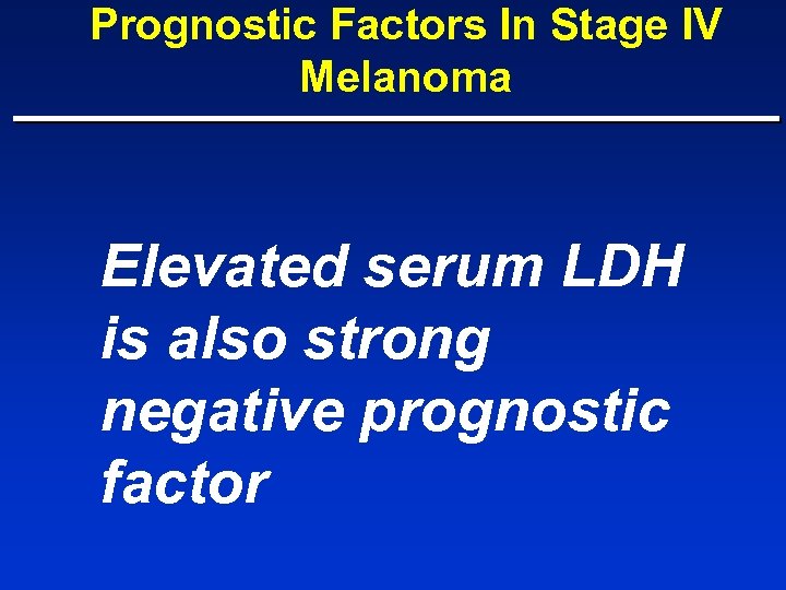 Prognostic Factors In Stage IV Melanoma Elevated serum LDH is also strong negative prognostic