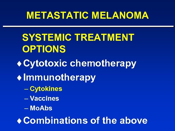 METASTATIC MELANOMA SYSTEMIC TREATMENT OPTIONS ¨Cytotoxic chemotherapy ¨Immunotherapy – Cytokines – Vaccines – Mo.