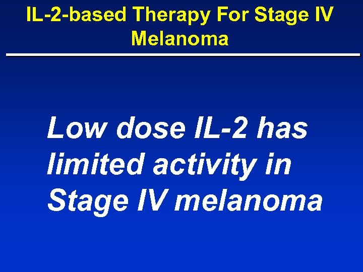 IL-2 -based Therapy For Stage IV Melanoma Low dose IL-2 has limited activity in