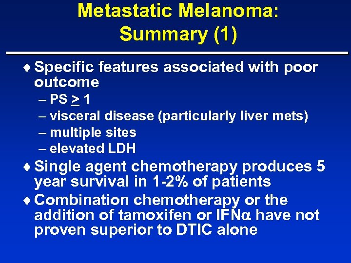 Metastatic Melanoma: Summary (1) ¨ Specific features associated with poor outcome – PS >