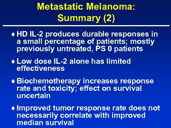 Metastatic Melanoma: Summary (2) ¨ HD IL-2 produces durable responses in a small percentage