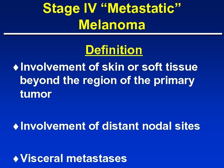 Stage IV “Metastatic” Melanoma Definition ¨Involvement of skin or soft tissue beyond the region