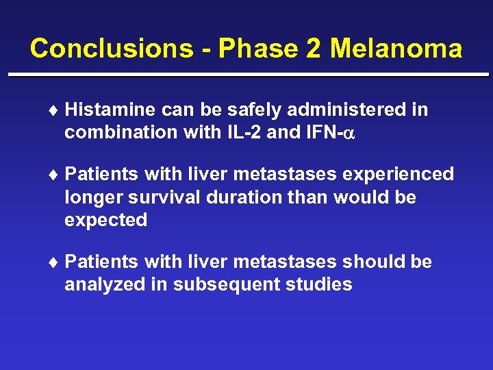 Conclusions - Phase 2 Melanoma ¨ Histamine can be safely administered in combination with