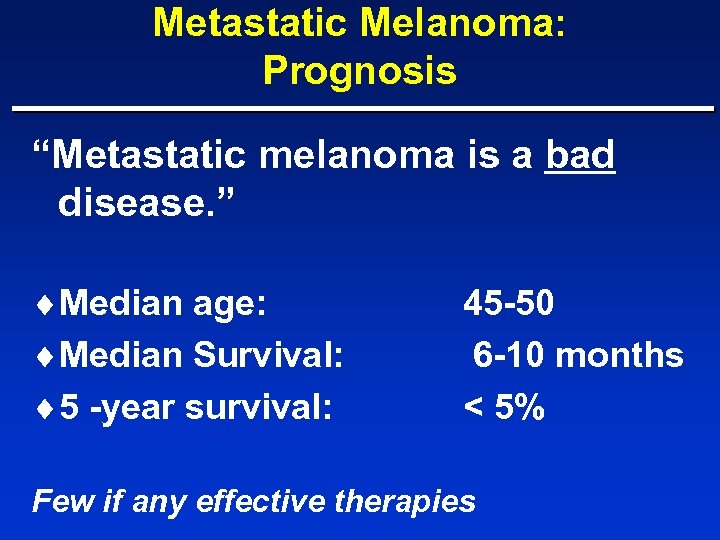 Metastatic Melanoma: Prognosis “Metastatic melanoma is a bad disease. ” ¨Median age: ¨Median Survival: