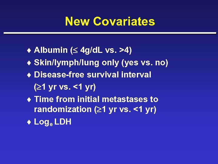 New Covariates ¨ Albumin ( 4 g/d. L vs. >4) ¨ Skin/lymph/lung only (yes