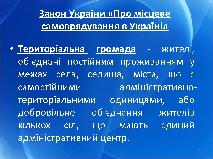 Закон України «Про місцеве самоврядування в Україні» • Територіальна громада - жителі, об'єднані постійним