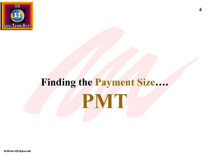 4 11 Finding the Payment Size…. PMT Mc. Graw-Hill Ryerson© 