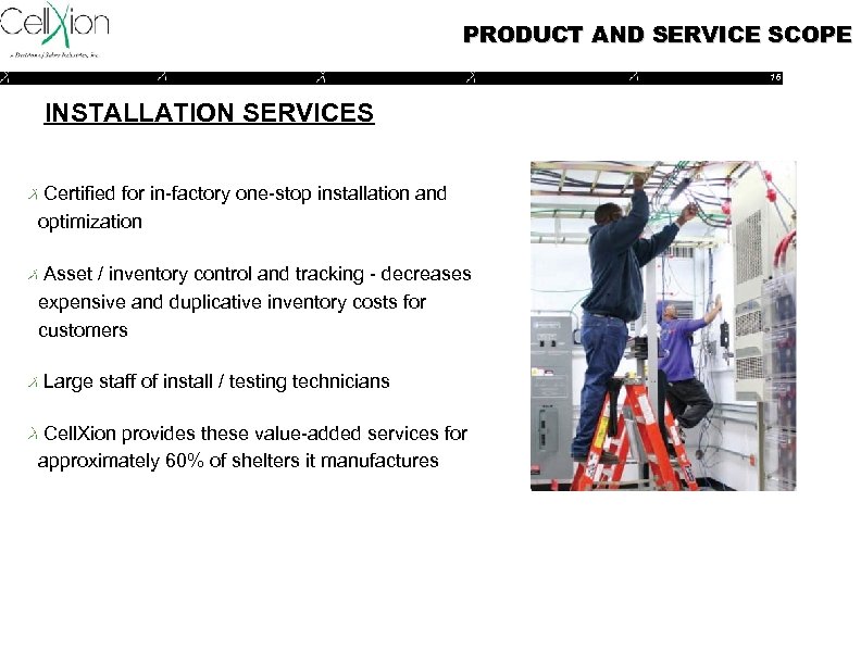 PRODUCT AND SERVICE SCOPE 16 INSTALLATION SERVICES Certified for in-factory one-stop installation and optimization