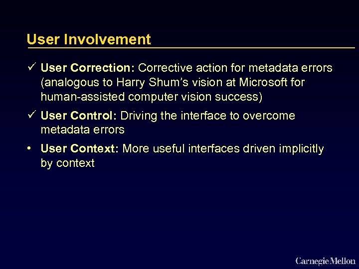 User Involvement ü User Correction: Corrective action for metadata errors (analogous to Harry Shum’s