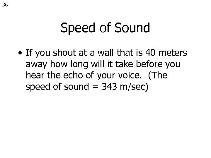 36 Speed of Sound • If you shout at a wall that is 40