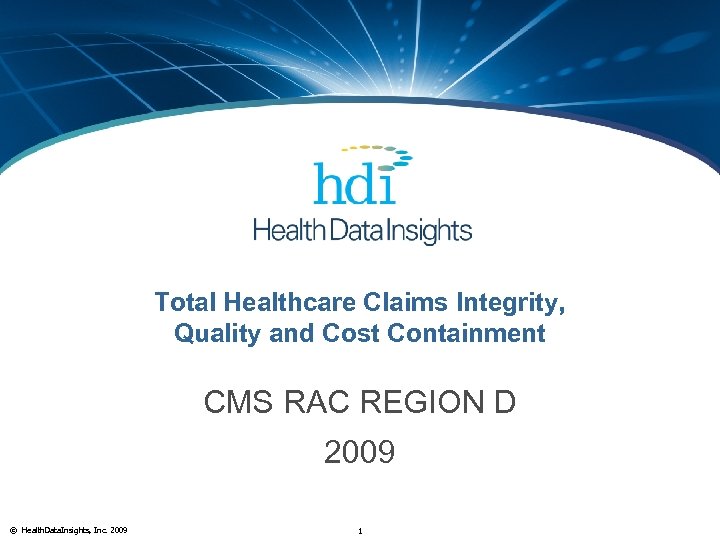 Total Healthcare Claims Integrity, Quality and Cost Containment CMS RAC REGION D 2009 ©