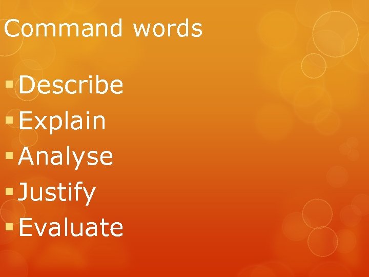 Command words § Describe § Explain § Analyse § Justify § Evaluate 