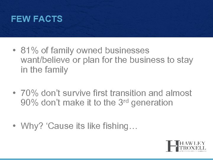 FEW FACTS • 81% of family owned businesses want/believe or plan for the business