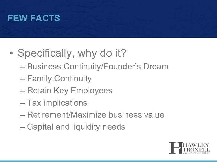 FEW FACTS • Specifically, why do it? – Business Continuity/Founder’s Dream – Family Continuity