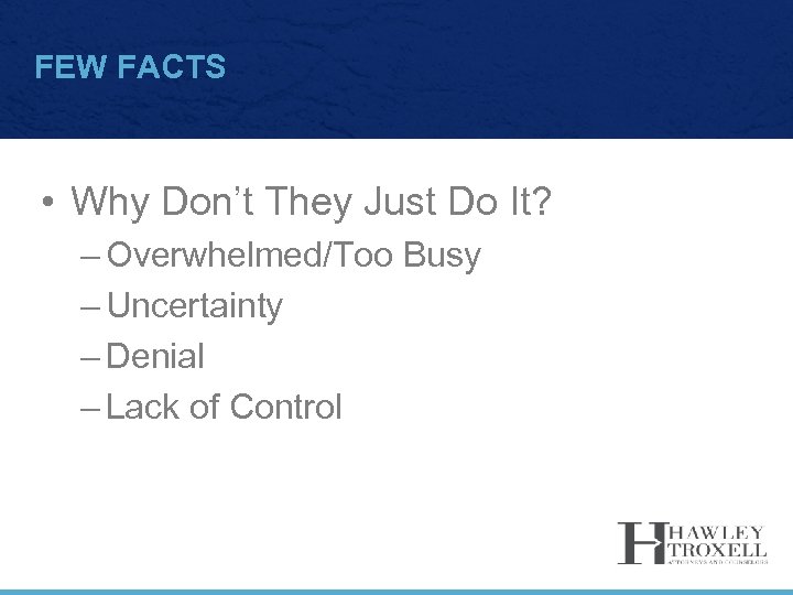 FEW FACTS • Why Don’t They Just Do It? – Overwhelmed/Too Busy – Uncertainty