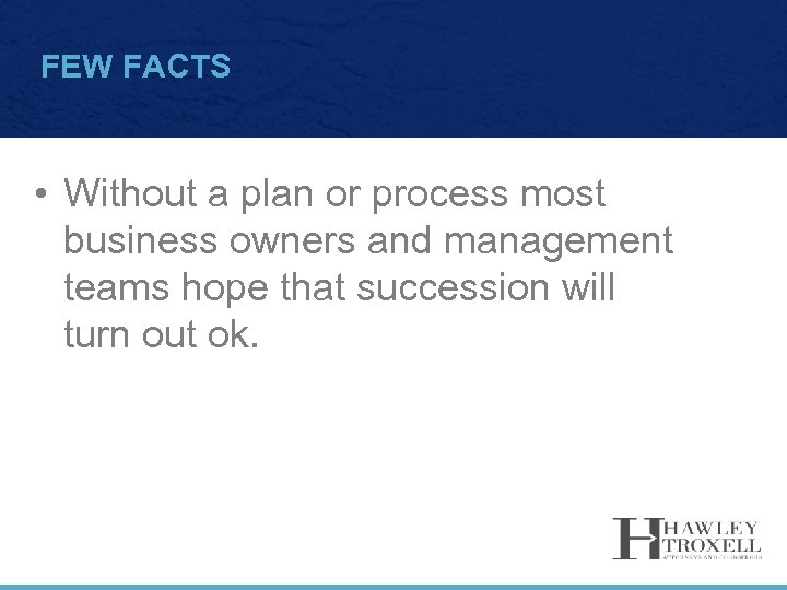 FEW FACTS • Without a plan or process most business owners and management teams