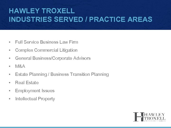HAWLEY TROXELL INDUSTRIES SERVED / PRACTICE AREAS • Full Service Business Law Firm •