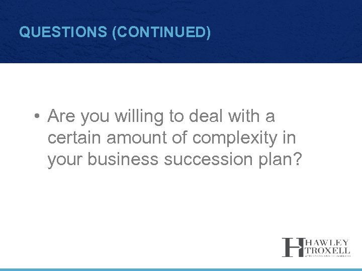 QUESTIONS (CONTINUED) • Are you willing to deal with a certain amount of complexity