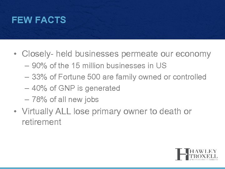 FEW FACTS • Closely- held businesses permeate our economy – – 90% of the
