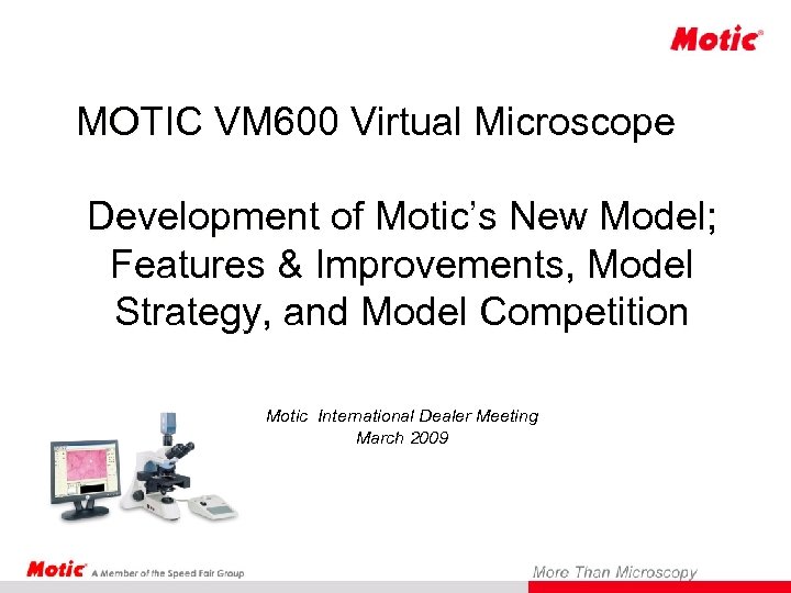 MOTIC VM 600 Virtual Microscope Development of Motic’s New Model; Features & Improvements, Model