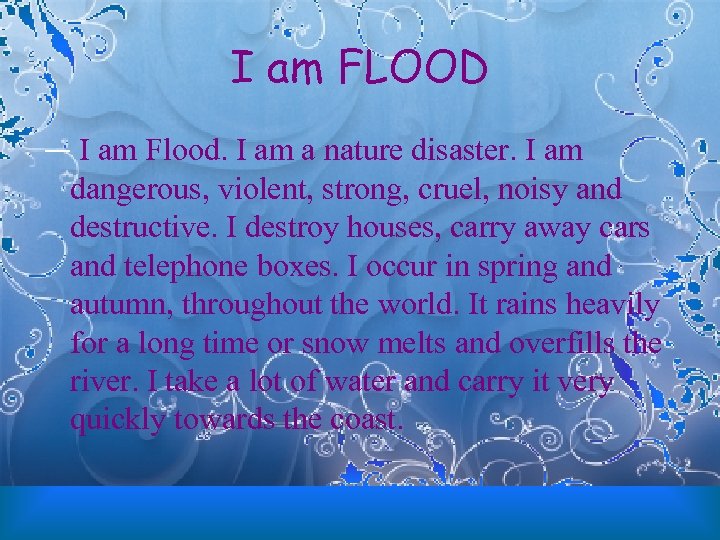 I am FLOOD — I am Flood. I am a nature disaster. I am